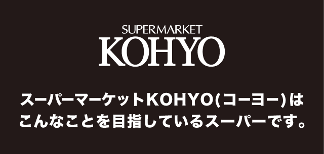 スーパーマーケットKOHYO(コーヨー)はこんなことを目指しているスーパーです。